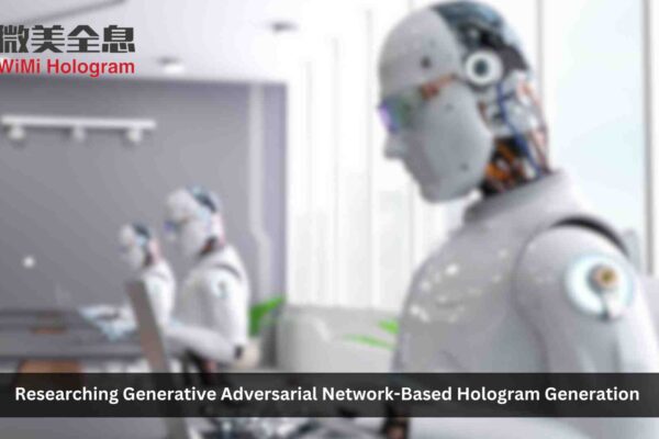 WiMi Is Researching Generative Adversarial Network-based Hologram Generation