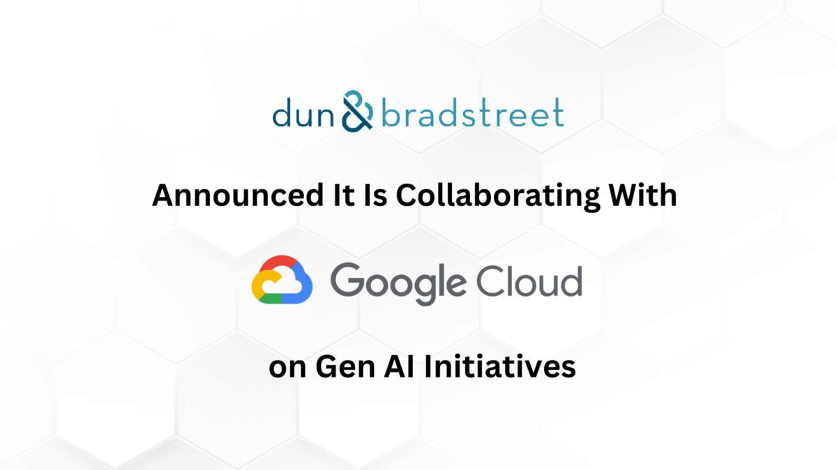 Dun & Bradstreet and Google Cloud Together Fuel Generative AI Initiatives