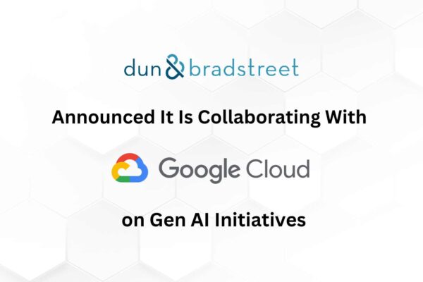 Dun & Bradstreet and Google Cloud Together Fuel Generative AI Initiatives