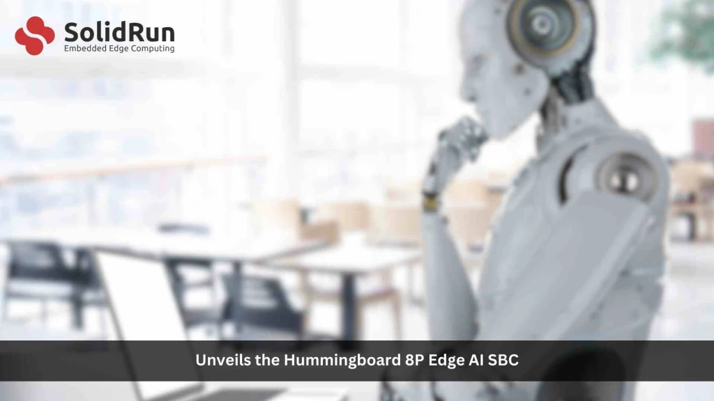 SolidRun Unveils the Hummingboard 8P Edge AI SBC with Hailo-8 AI Processor