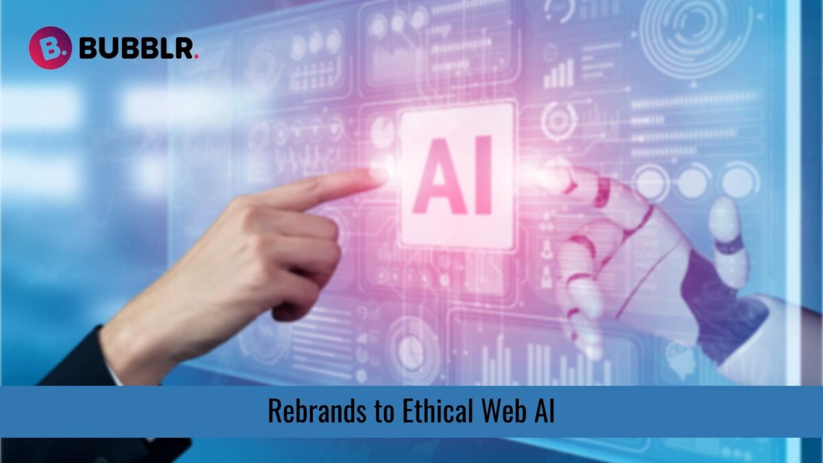 Bubblr Rebrands to Ethical Web AI, Reflecting its Core Mission