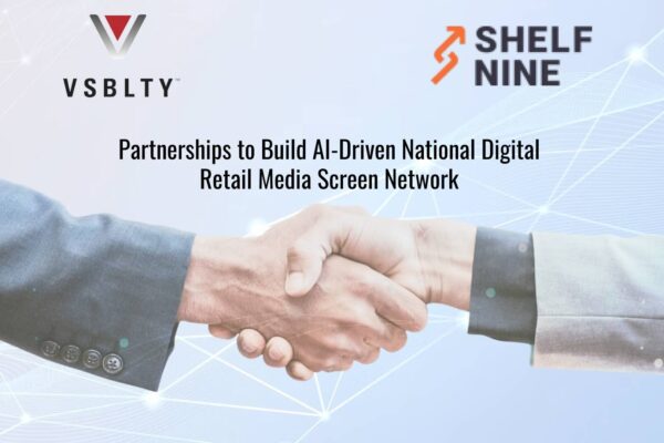 VSBLTY, SHELF NINE & PHOENIX VISION ACTIVATE PARTNERSHIP TO BUILD AI-DRIVEN NATIONAL DIGITAL RETAIL MEDIA SCREEN NETWORK