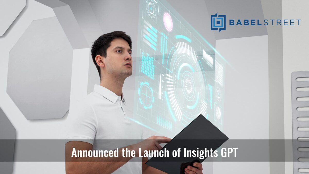Babel Street Announces Insights GPT, New AI-Powered Decision Intelligence Tool Accelerates Speed to Insights