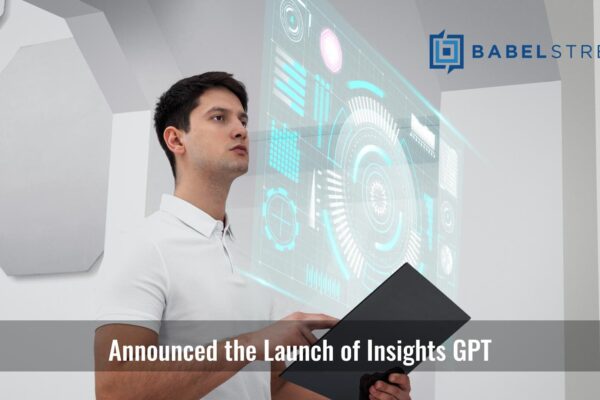 Babel Street Announces Insights GPT, New AI-Powered Decision Intelligence Tool Accelerates Speed to Insights