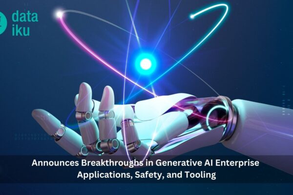 Dataiku Announces Breakthroughs in Generative AI Enterprise Applications, Safety, and Tooling