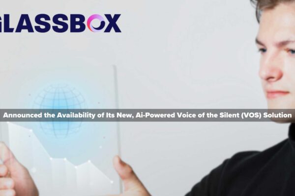 Glassbox Ushers in the Next Era of Customer Feedback Management with AI-Powered Voice of the Silent Solution