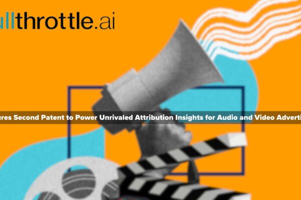 fullthrottle.ai Secures Second Patent to Power Unrivaled Attribution Insights for Audio and Video Advertising