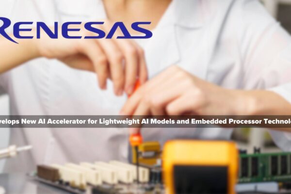 February 26, 2024 Renesas Develops New AI Accelerator for Lightweight AI Models and Embedded Processor Technology to Enable Real-Time Processing