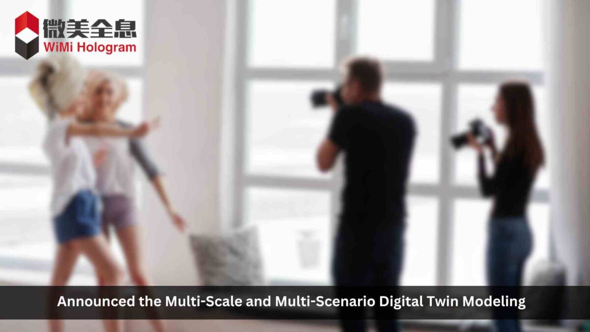 WiMi Announced Multi-scale and Multi-scenario Digital Twin Modeling