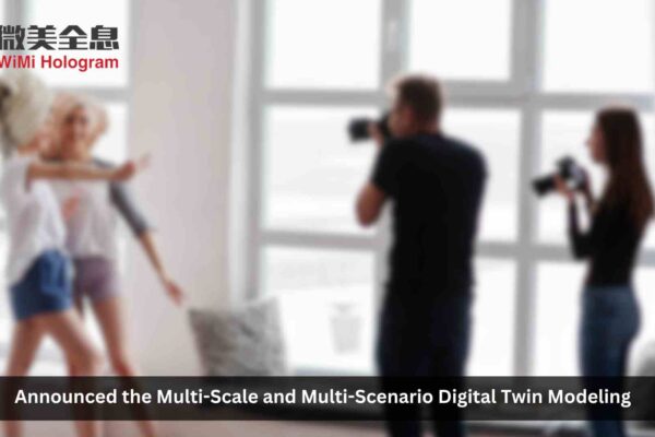 WiMi Announced Multi-scale and Multi-scenario Digital Twin Modeling