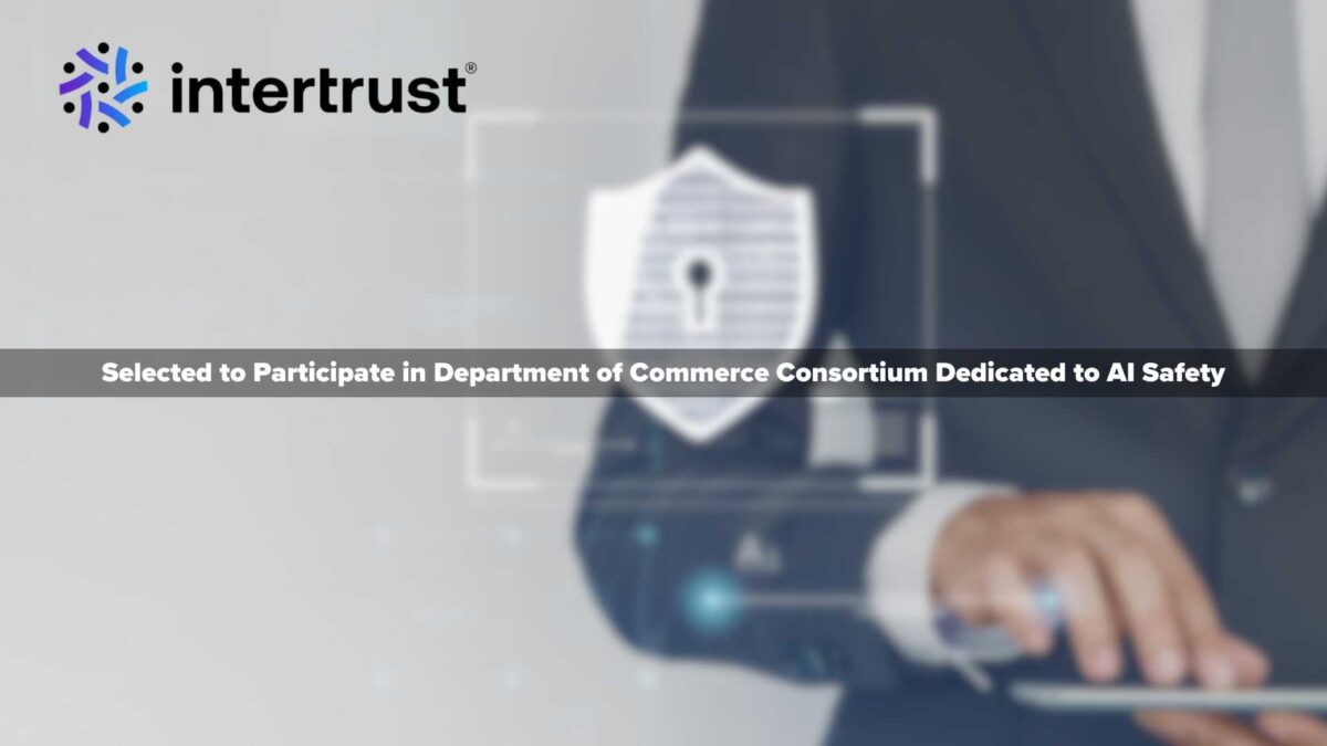 Intertrust Selected to Participate in Department of Commerce Consortium Dedicated to AI Safety