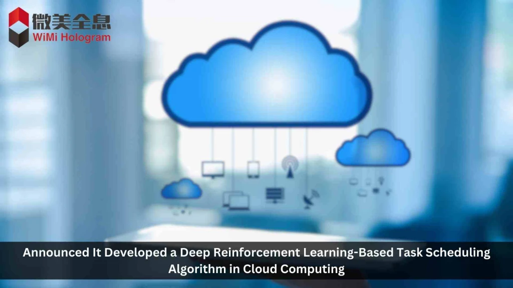 WiMi Developed Deep Reinforcement Learning-Based Task Scheduling Algorithm in Cloud Computing