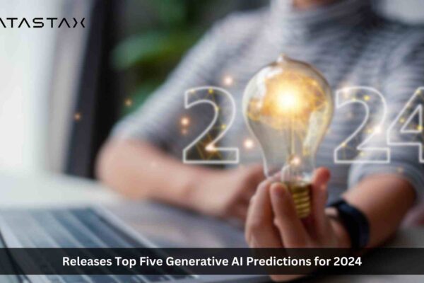 DataStax Releases Top Five Generative AI Predictions for 2024