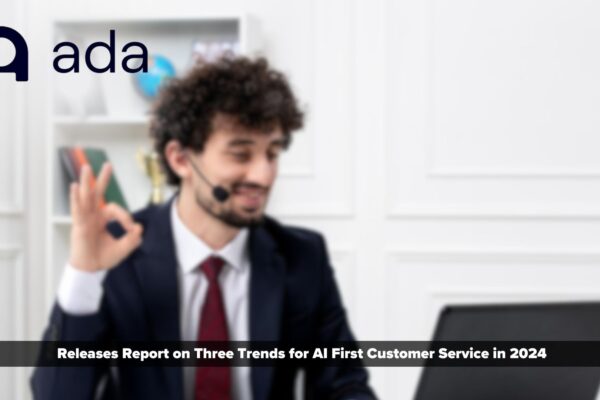 Ada Releases Report on Three Trends for AI First Customer Service in 2024