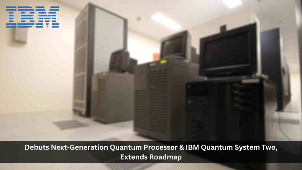 IBM Debuts Next-Generation Quantum Processor & IBM Quantum System Two, Extends Roadmap to Advance Era of Quantum Utility
