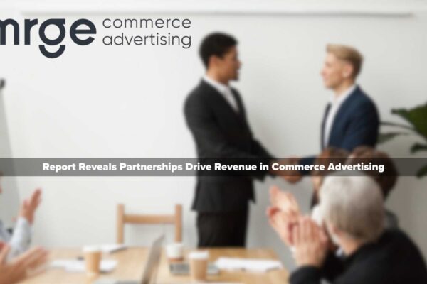 New Report Reveals Partnerships Drive Revenue in Commerce Advertising
