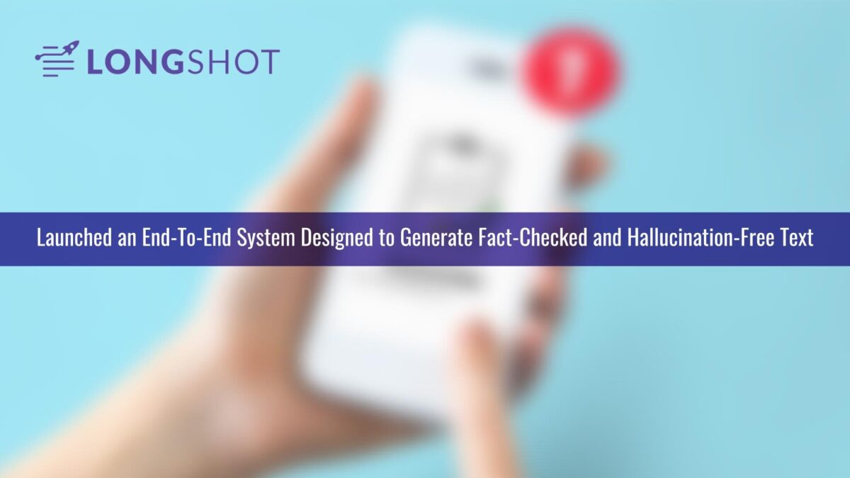 Verified and Genuine: LongShot AI launches an end-to-end system to ensure fact-checked, hallucination-free generative text