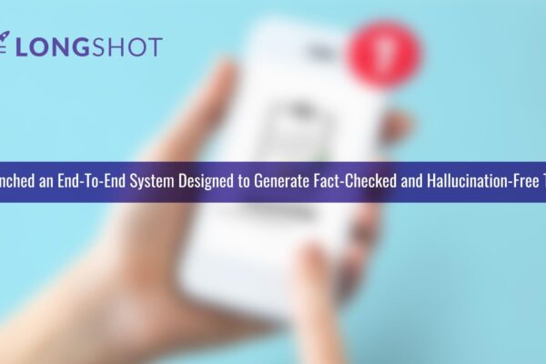 Verified and Genuine: LongShot AI launches an end-to-end system to ensure fact-checked, hallucination-free generative text