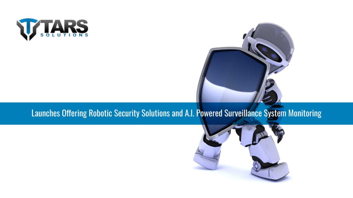 TARS Solutions Launches, Offering Robotic Security Solutions and A.I. Powered Surveillance System Monitoring