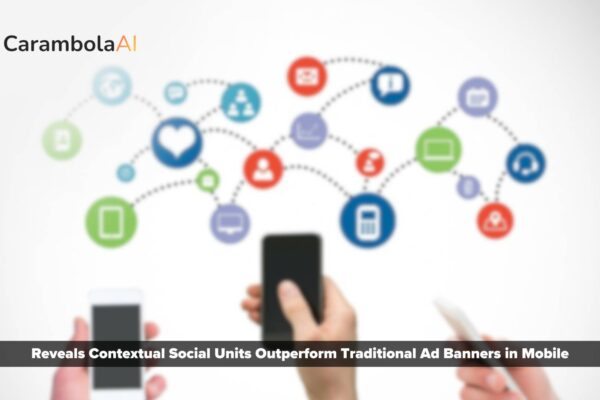 CarambolaAI Reveals Contextual Social Units Outperform Traditional Ad Banners in Mobil