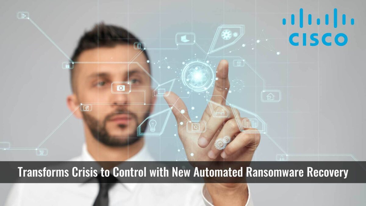 Cisco Transforms Crisis to Control with New Automated Ransomware Recovery