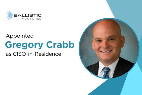 Gregory Crabb Joins Ballistic Ventures as CISO-in-Residence
