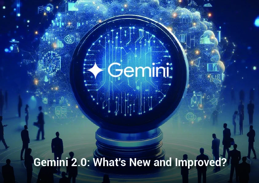 Gemini 2.0: What’s New and Improved?  