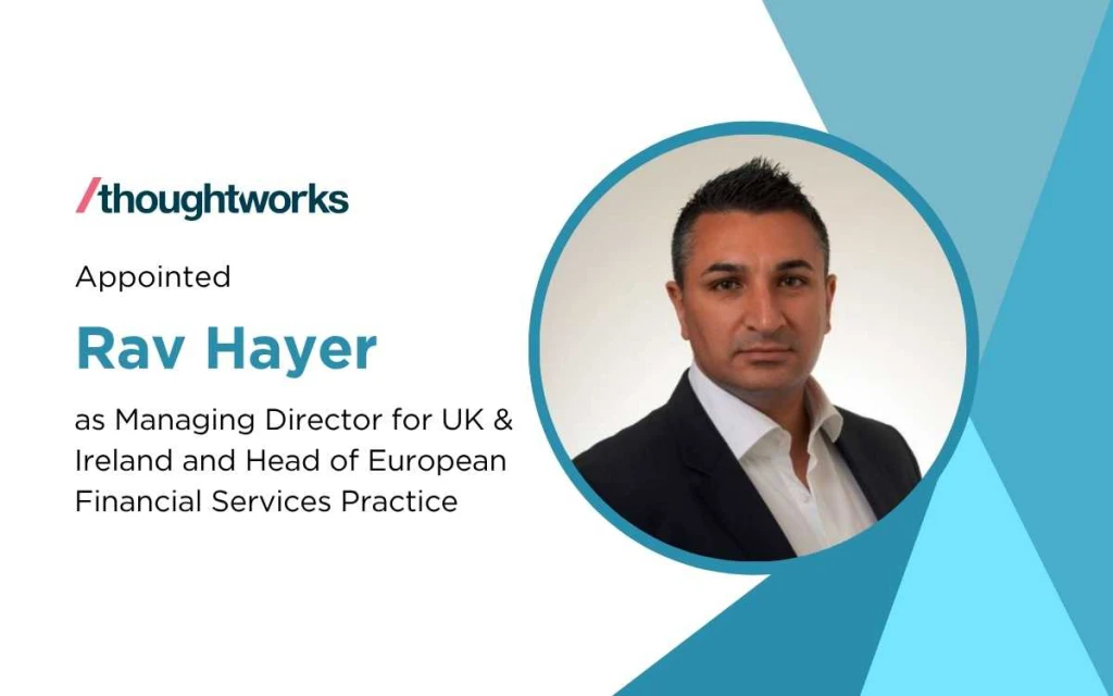 Thoughtworks Appoints Rav Hayer as UK & Ireland MD and Europe BFSI Head