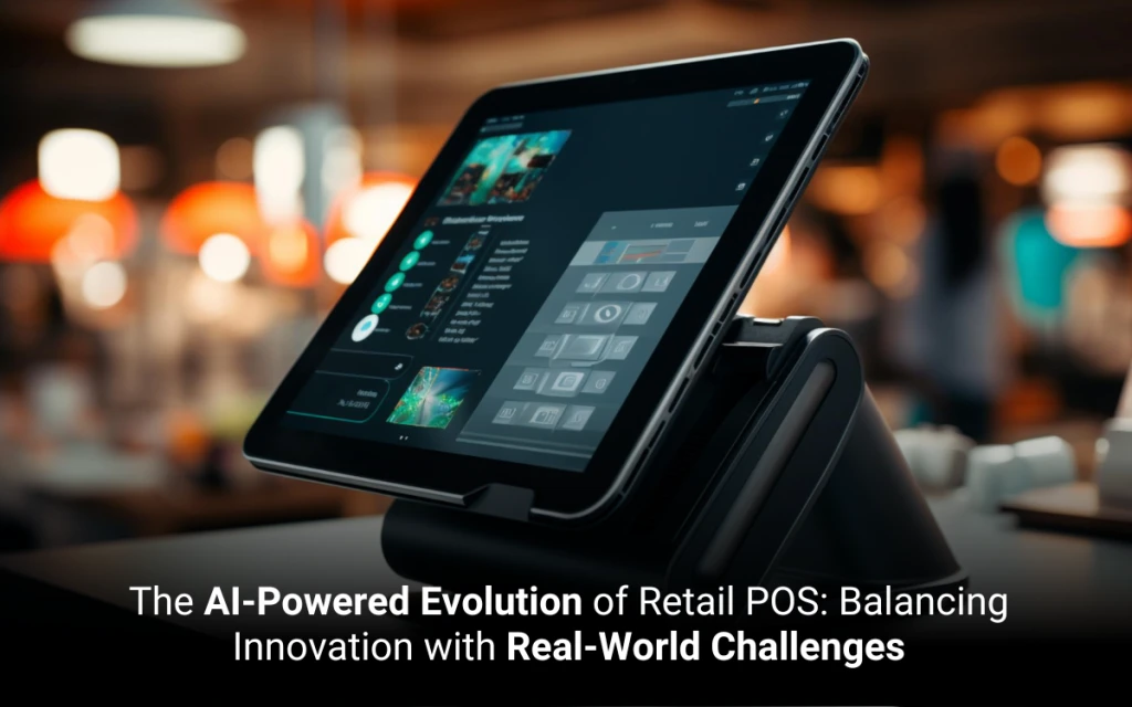 The AI-Powered Evolution of Retail POS: Balancing Innovation with Real-World Challenges