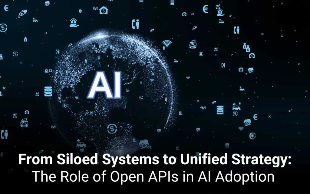 From Siloed Systems to Unified Strategy: The Role of Open APIs in AI Adoption 