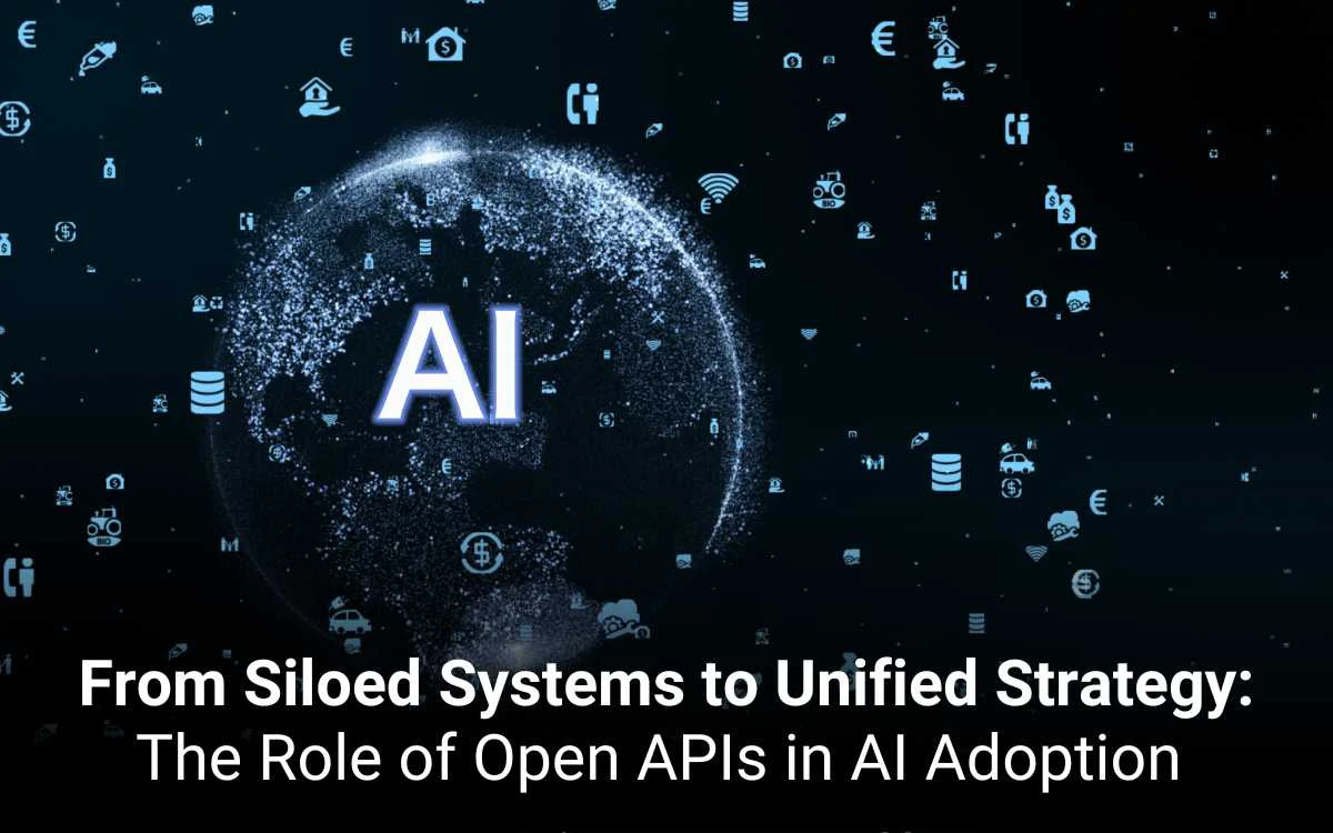 From Siloed Systems to Unified Strategy: The Role of Open APIs in AI Adoption 