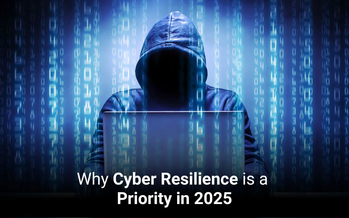 Why Cyber Resilience is a Priority in 2025 