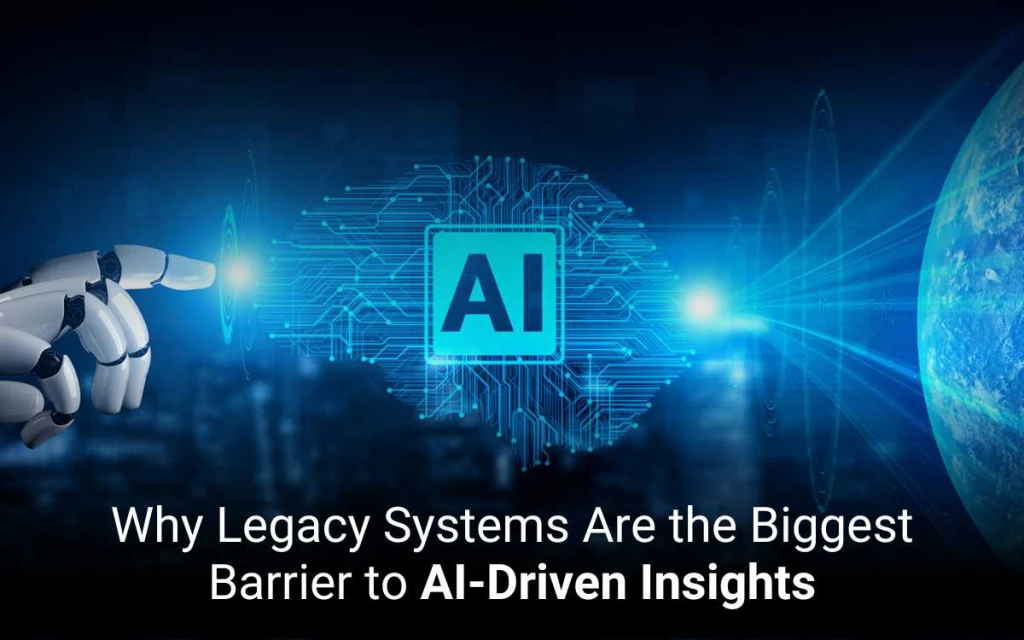 Why Legacy Systems Are the Biggest Barrier to AI-Driven Insights 