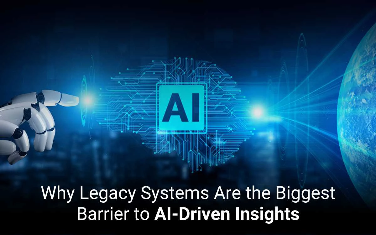 Why Legacy Systems Are the Biggest Barrier to AI-Driven Insights 