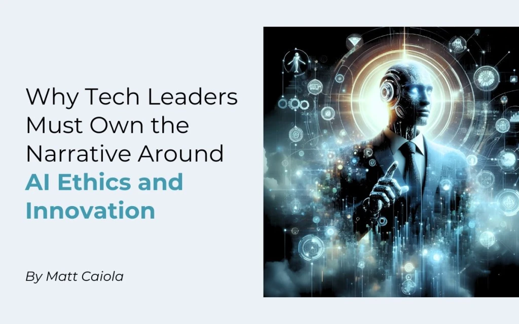 Why Tech Leaders Must Own the Narrative Around AI Ethics and Innovation