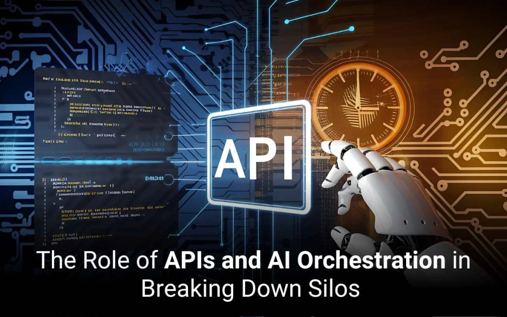 The Role of APIs and AI Orchestration in Breaking Down Silos  