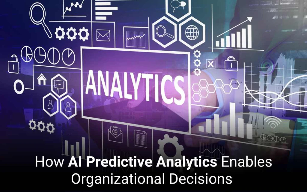 How AI Predictive Analytics Enables Organizational Decisions  