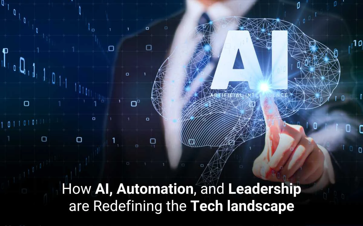 How AI, Automation, and Leadership are Redefining the Tech Landscape  