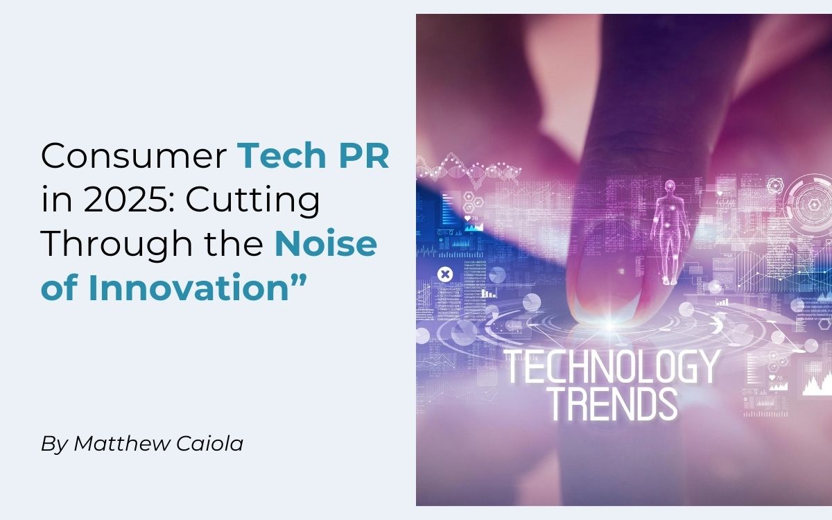 Consumer Tech PR in 2025: Cutting Through the Noise of Innovation”